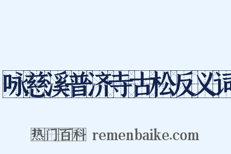 咏慈溪普济寺古松反义词是什么意思的图片
